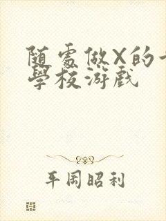 随处做X的世界学校游戏