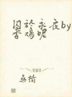 囚于永夜by麦香鸡呢