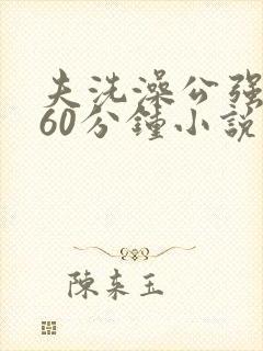 夫洗澡公强我了60分钟小说封面