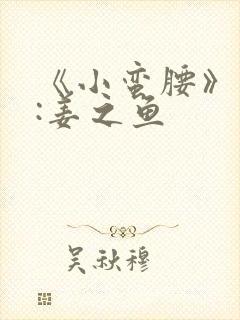《小蛮腰》作者:姜之鱼