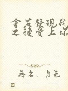 舍友发现我是双之后爱上你的字