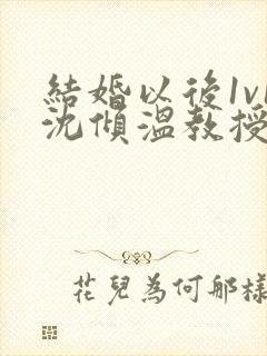 结婚以后1v1沈倾温教授的简介