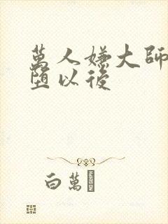 万人嫌大师兄雌堕以后