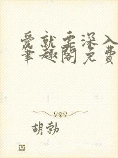 爱就要深入浅出笔趣阁免费阅读