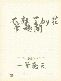 不想了by花卷 笔趣阁