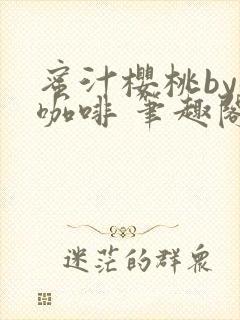 蜜汁樱桃by苦咖啡 笔趣阁