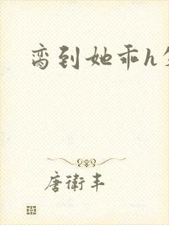 脔到她乖h失贞