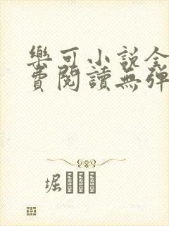 乐可小说全文免费阅读无弹窗笔趣