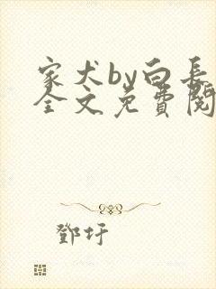 家犬by白长青全文免费阅读笔趣阁
