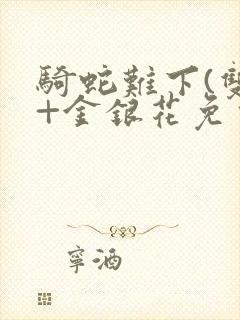 骑蛇难下(双)+金银花免费