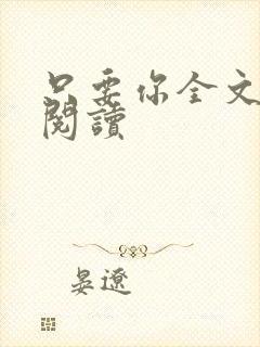 只要你全文免费阅读