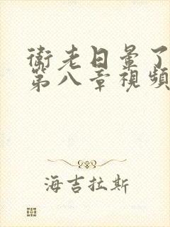 卫老日晕了淑蓉第八章视频