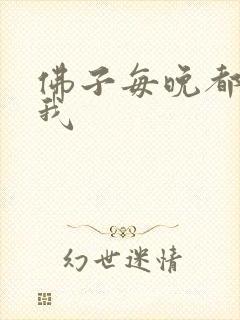 佛子每晚都想渡我