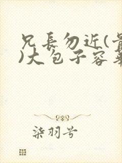 兄长勿近(骨科)大包子容华