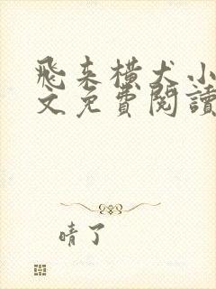 飞来横犬小说全文免费阅读无弹窗笔趣阁