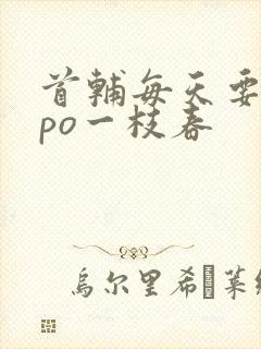 首辅每天要不够po一枝春