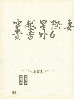 穿越星际妻荣夫贵番外6