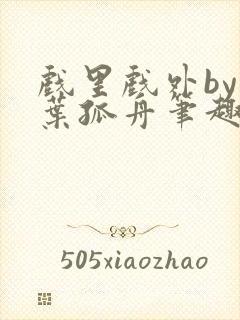 戏里戏外by一叶孤舟笔趣阁
