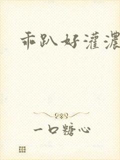 乖趴好灌浓精h