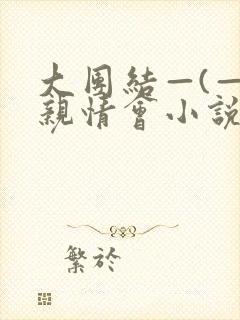 大团结—(—)亲情会小说