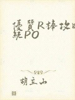 优质R棒攻略系统PO