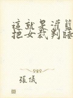 这就是灌篮球员把女裁判睡了