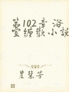 第102章 浴室缠欢小说