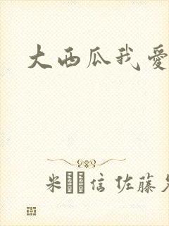 大西瓜我爱你