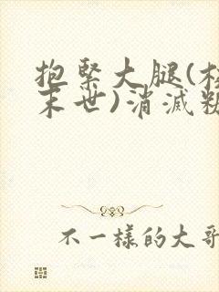 抱紧大腿(校园末世)消灭糖果小说