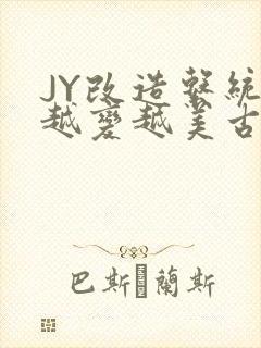 JY改造系统人越变越美古代