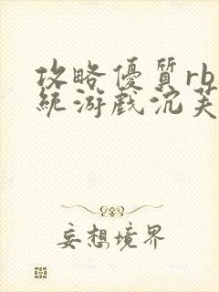 攻略优质rb系统游戏沉芙李立远