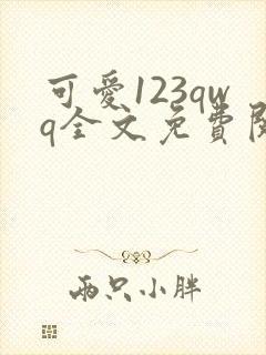 可爱123qwq全文免费阅读笔趣阁