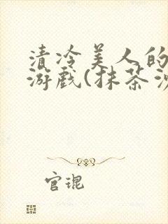 清冷美人的神奇游戏(抹茶沙冰)海棠