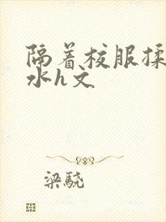 隔着校服揉h奶水h文