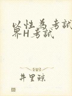 以性为考试的世界H考试
