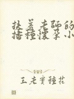 扶着老师的肥臀播种怀孕小说封面