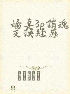 娇妻3p销魂的交换经历