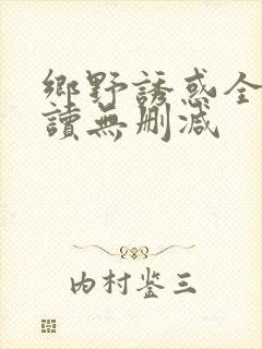 乡野诱惑全文阅读无删减