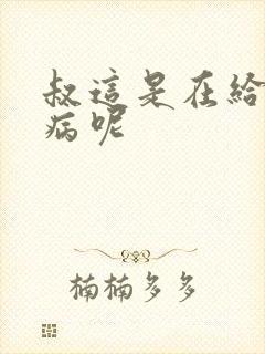 叔这是在给你治病呢封面