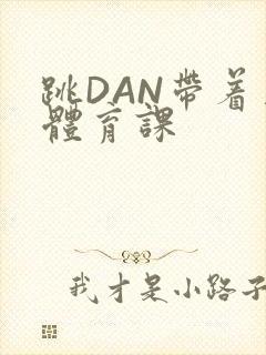 跳DAN带着上体育课