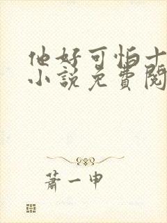 他好可怕十八鹿小说免费阅读