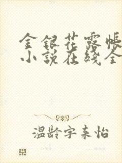 金银花露帐中香小说在线全文免费阅读笔