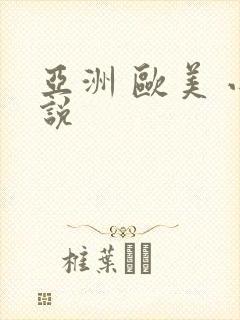 亚洲 欧美 小说