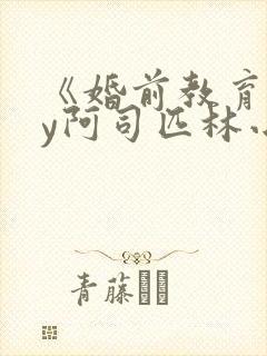 《婚前教育》by阿司匹林小说
