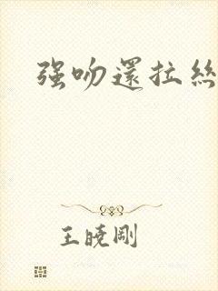 强吻还拉丝