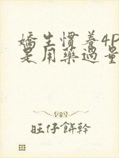 娇生惯养4PH是用药过量吗