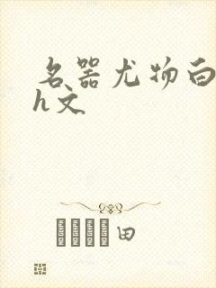 名器尤物白柔柔h文