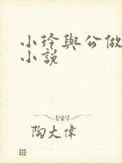 小玲与公做爰小小说