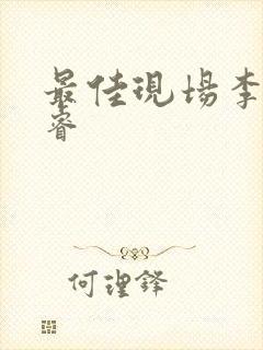 最佳现场李晟张睿