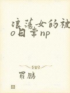 浪荡女的被cao日常np